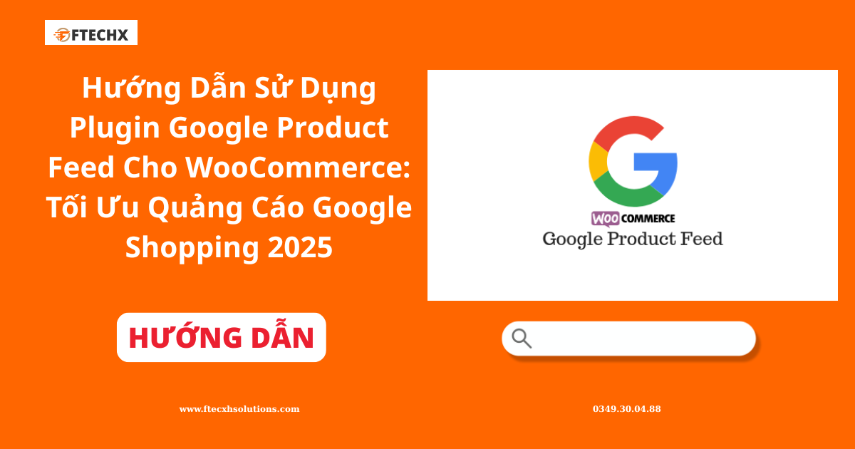 Hướng Dẫn Sử Dụng Plugin Google Product Feed Cho WooCommerce: Tối Ưu Quảng Cáo Google Shopping 2025