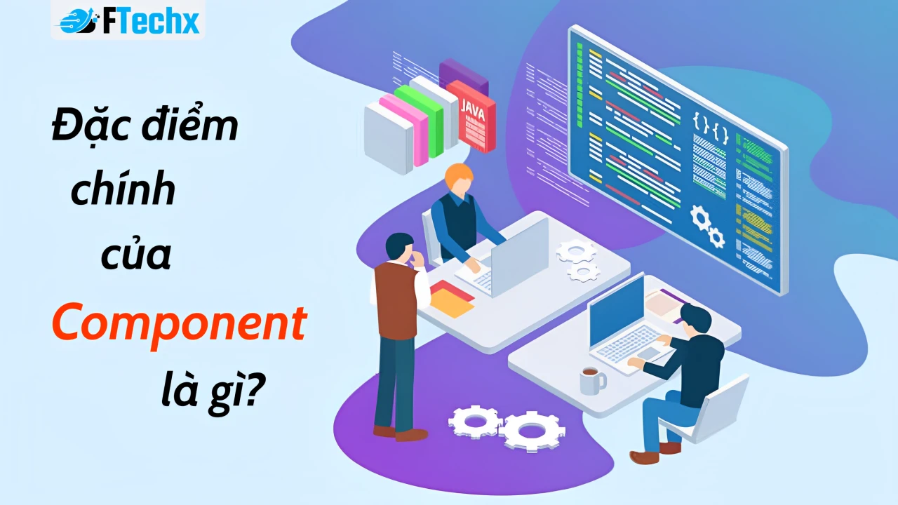 Những Đặc Điểm Chính Của Component Là Gì