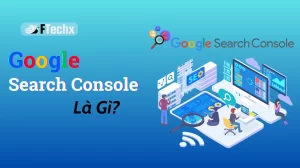 Google Search Console là gì và cách sử dụng A-Z để tối ưu SEO