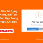 Hướng Dẫn Sử Dụng SweetAlert2 Để Tạo Thông Báo Đẹp Trong WordPress: Chi Tiết