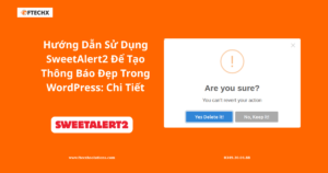 Hướng Dẫn Sử Dụng SweetAlert2 Để Tạo Thông Báo Đẹp Trong WordPress: Chi Tiết